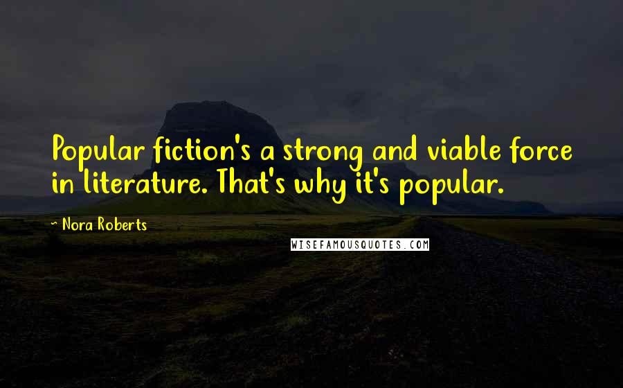 Nora Roberts Quotes: Popular fiction's a strong and viable force in literature. That's why it's popular.