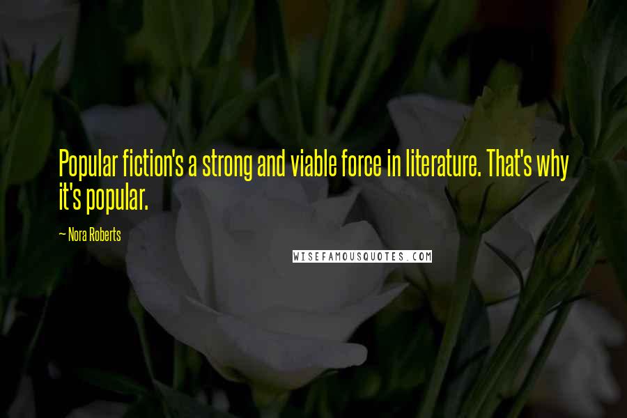 Nora Roberts Quotes: Popular fiction's a strong and viable force in literature. That's why it's popular.