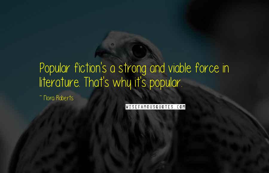Nora Roberts Quotes: Popular fiction's a strong and viable force in literature. That's why it's popular.