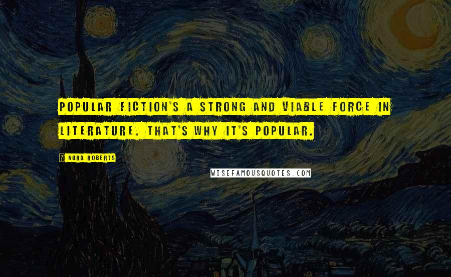 Nora Roberts Quotes: Popular fiction's a strong and viable force in literature. That's why it's popular.