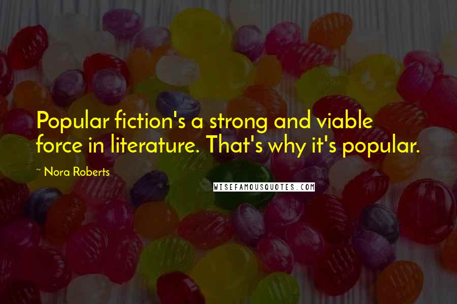 Nora Roberts Quotes: Popular fiction's a strong and viable force in literature. That's why it's popular.