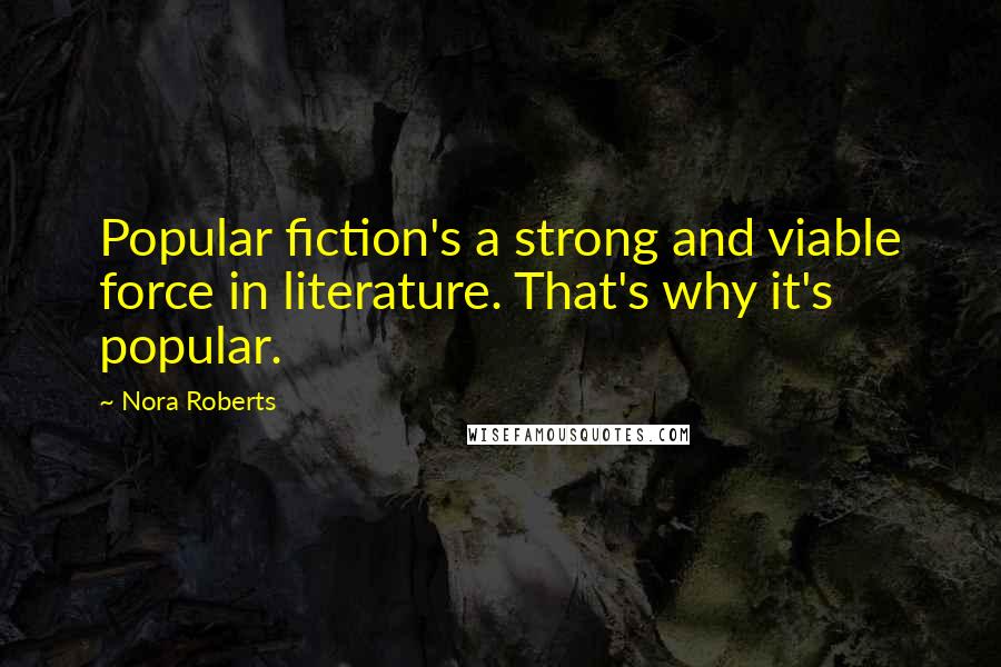 Nora Roberts Quotes: Popular fiction's a strong and viable force in literature. That's why it's popular.