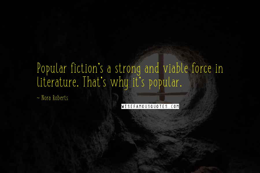 Nora Roberts Quotes: Popular fiction's a strong and viable force in literature. That's why it's popular.