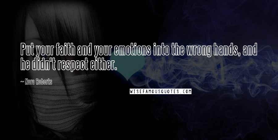 Nora Roberts Quotes: Put your faith and your emotions into the wrong hands, and he didn't respect either.