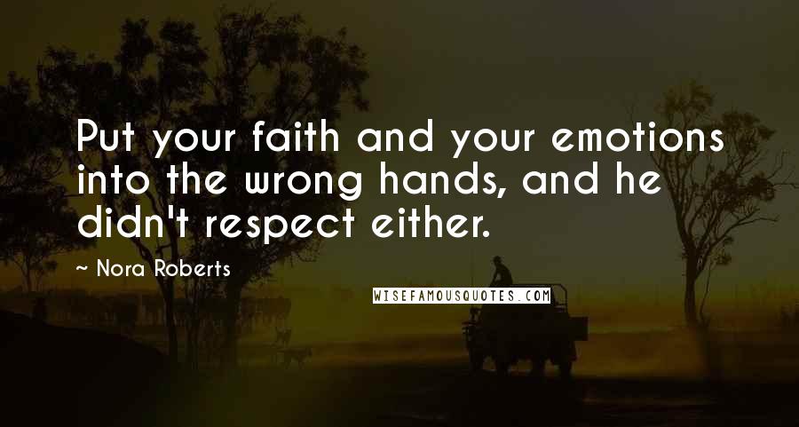 Nora Roberts Quotes: Put your faith and your emotions into the wrong hands, and he didn't respect either.