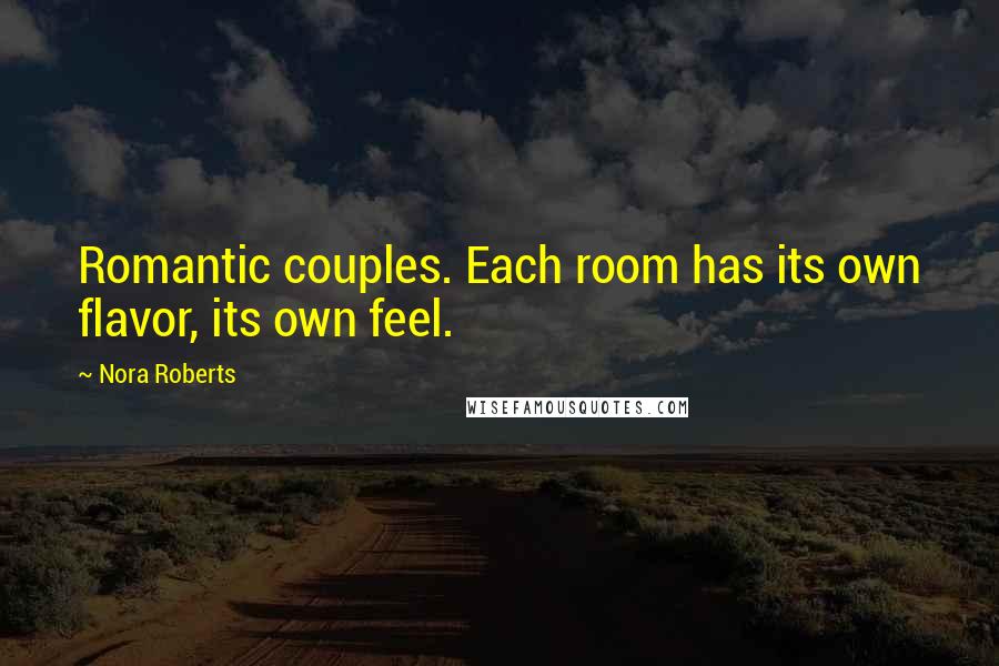 Nora Roberts Quotes: Romantic couples. Each room has its own flavor, its own feel.