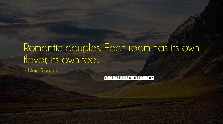 Nora Roberts Quotes: Romantic couples. Each room has its own flavor, its own feel.