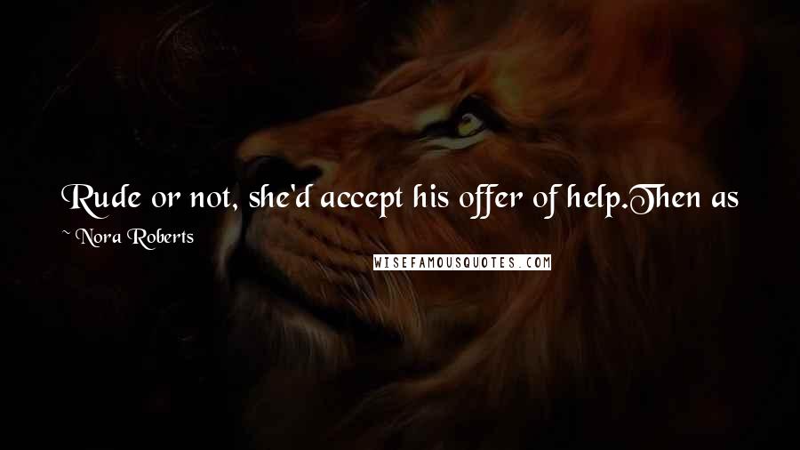 Nora Roberts Quotes: Rude or not, she'd accept his offer of help.Then as far as she was concerned, Grant Campbell could go to the devil.