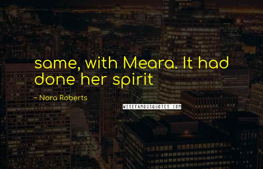 Nora Roberts Quotes: same, with Meara. It had done her spirit
