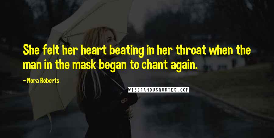 Nora Roberts Quotes: She felt her heart beating in her throat when the man in the mask began to chant again.