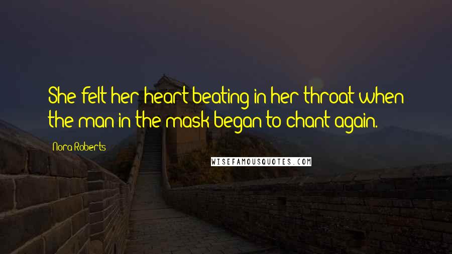 Nora Roberts Quotes: She felt her heart beating in her throat when the man in the mask began to chant again.