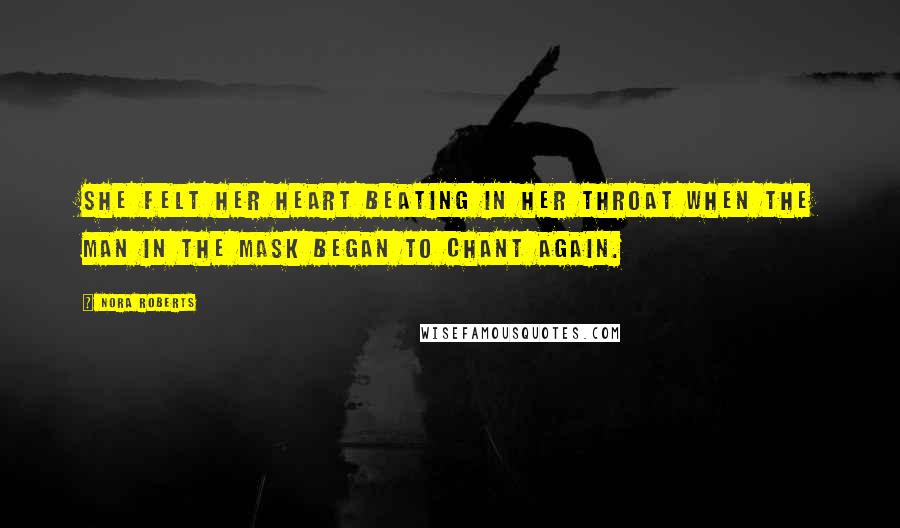 Nora Roberts Quotes: She felt her heart beating in her throat when the man in the mask began to chant again.