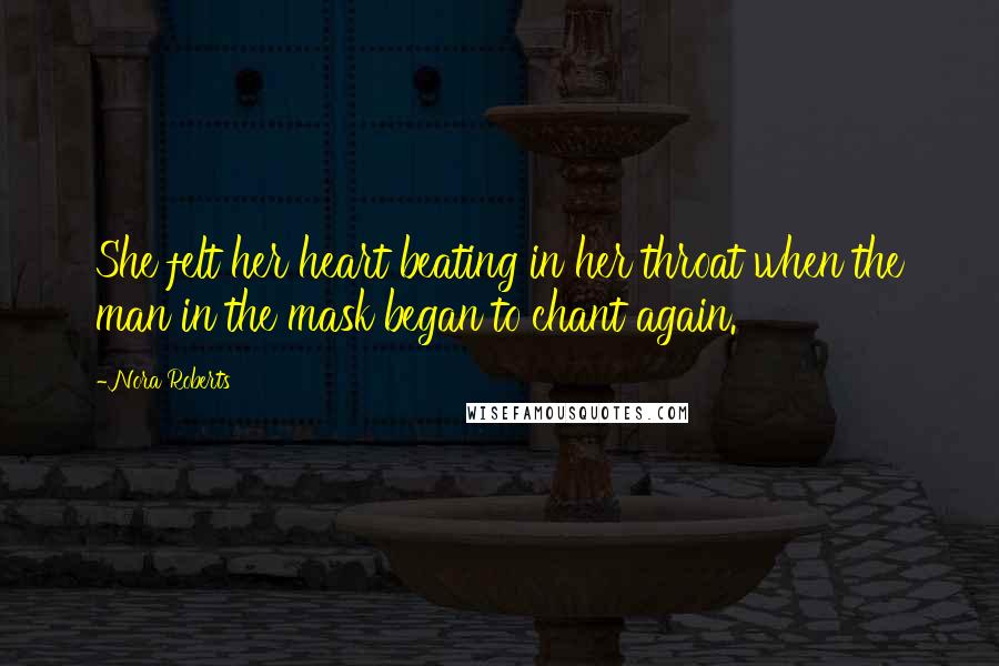 Nora Roberts Quotes: She felt her heart beating in her throat when the man in the mask began to chant again.