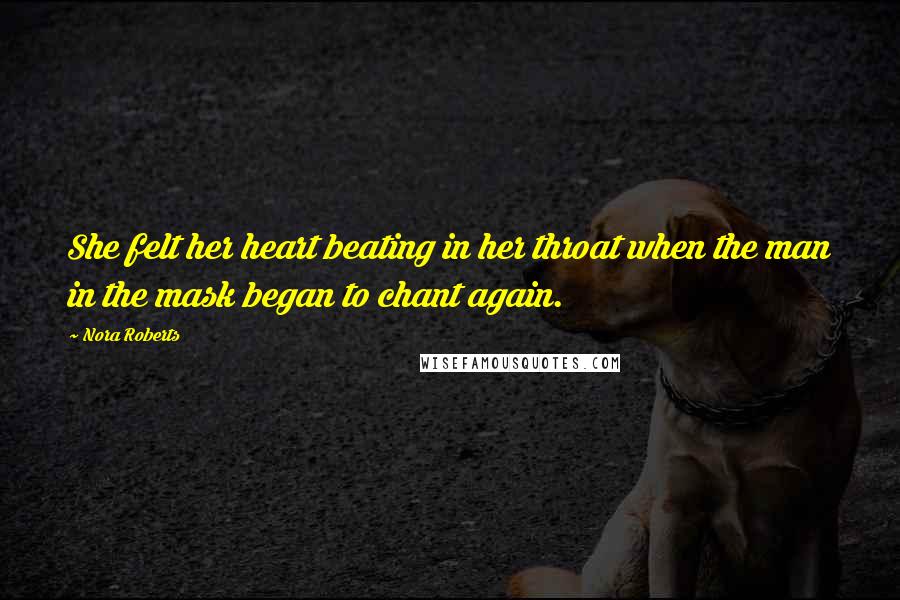 Nora Roberts Quotes: She felt her heart beating in her throat when the man in the mask began to chant again.