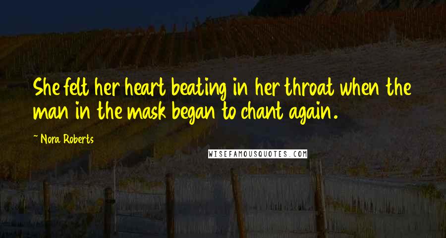 Nora Roberts Quotes: She felt her heart beating in her throat when the man in the mask began to chant again.