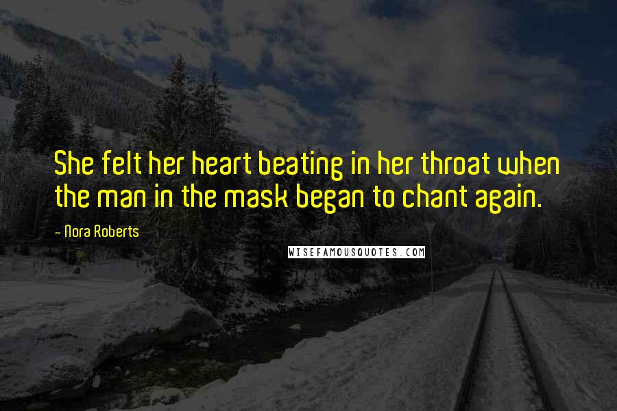 Nora Roberts Quotes: She felt her heart beating in her throat when the man in the mask began to chant again.