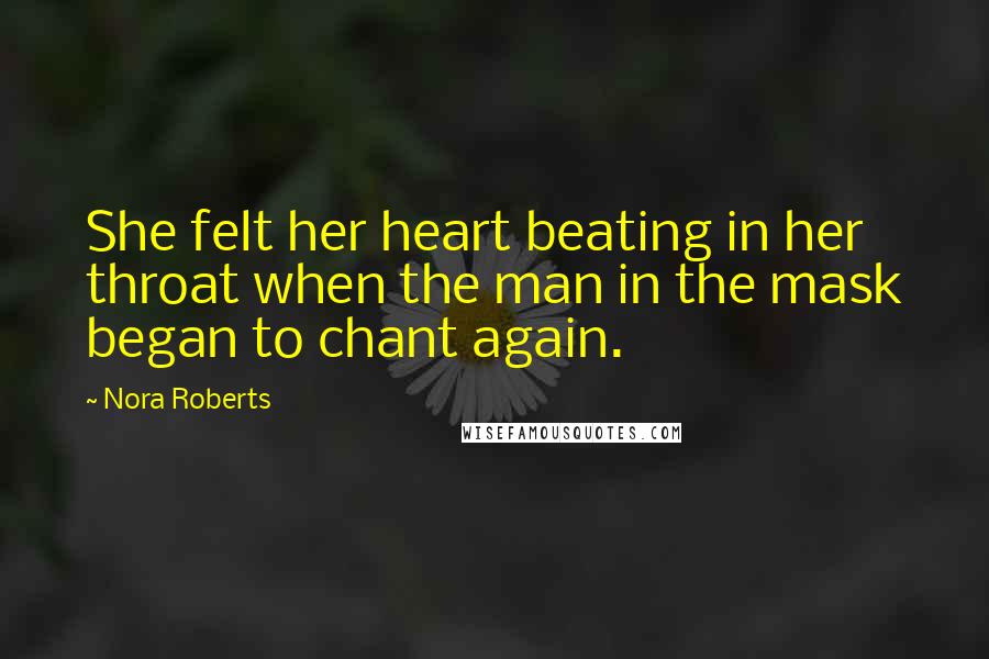 Nora Roberts Quotes: She felt her heart beating in her throat when the man in the mask began to chant again.