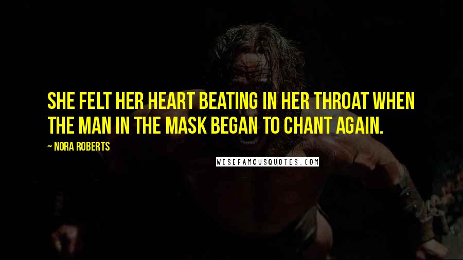 Nora Roberts Quotes: She felt her heart beating in her throat when the man in the mask began to chant again.