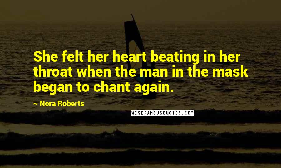 Nora Roberts Quotes: She felt her heart beating in her throat when the man in the mask began to chant again.
