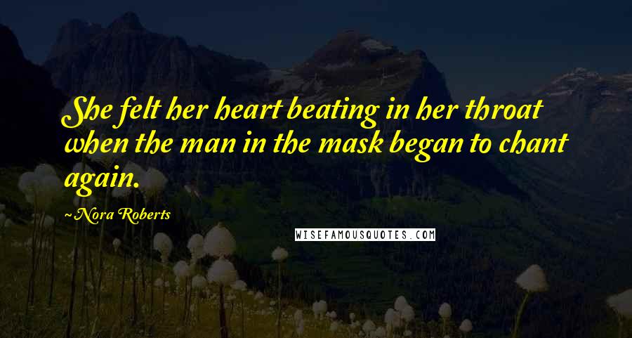 Nora Roberts Quotes: She felt her heart beating in her throat when the man in the mask began to chant again.