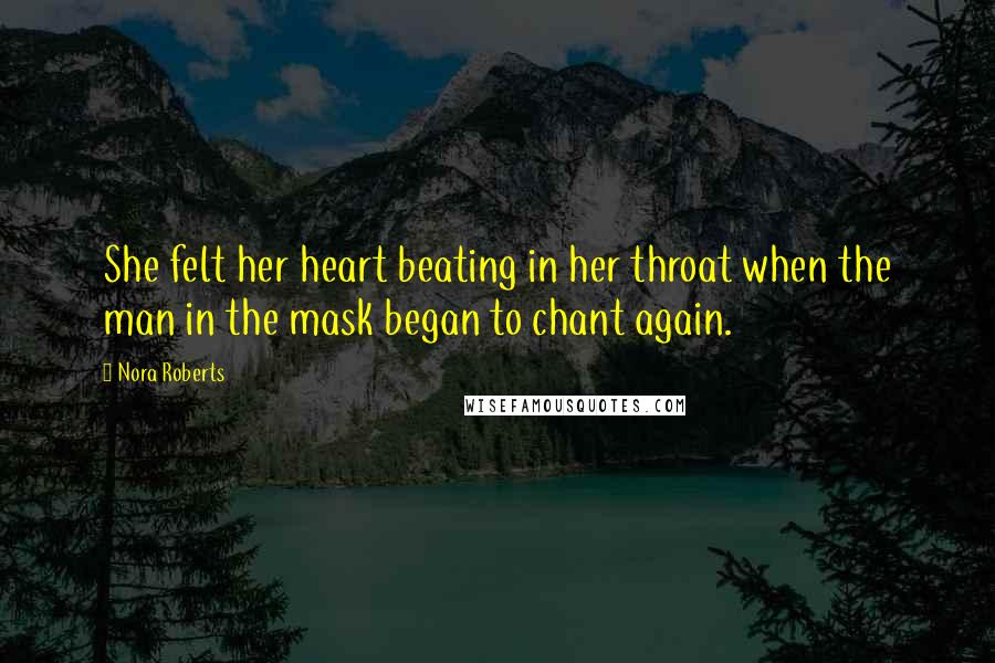 Nora Roberts Quotes: She felt her heart beating in her throat when the man in the mask began to chant again.