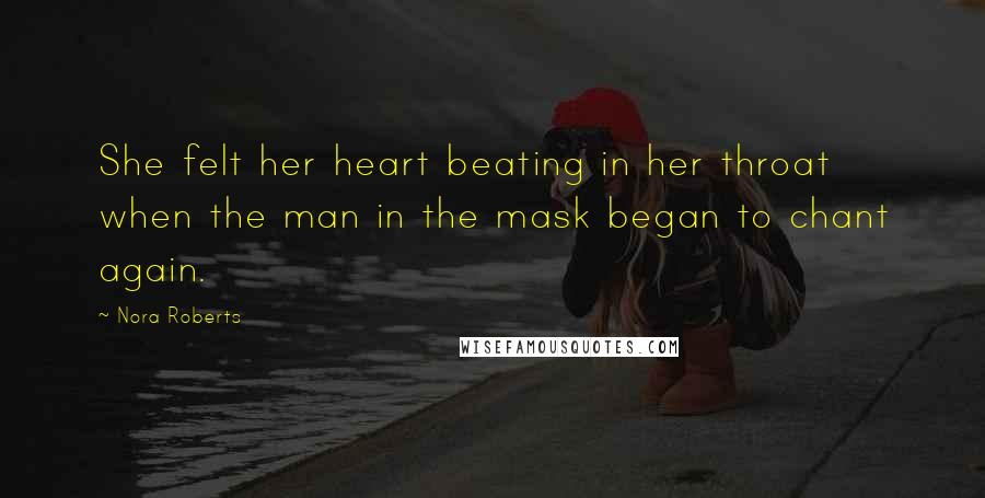Nora Roberts Quotes: She felt her heart beating in her throat when the man in the mask began to chant again.