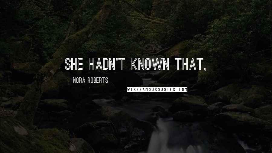 Nora Roberts Quotes: She hadn't known that,