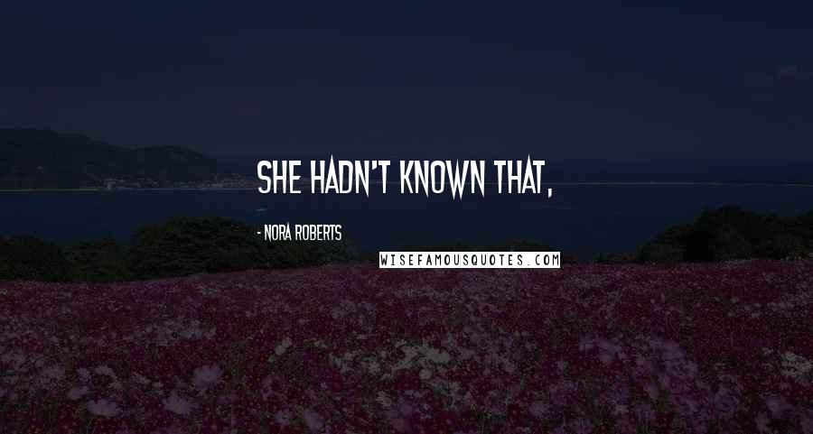 Nora Roberts Quotes: She hadn't known that,