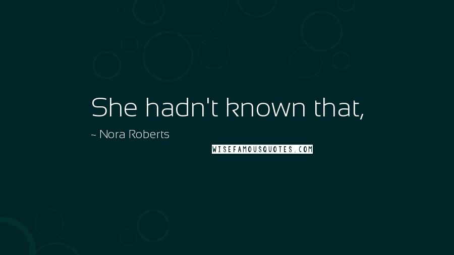 Nora Roberts Quotes: She hadn't known that,