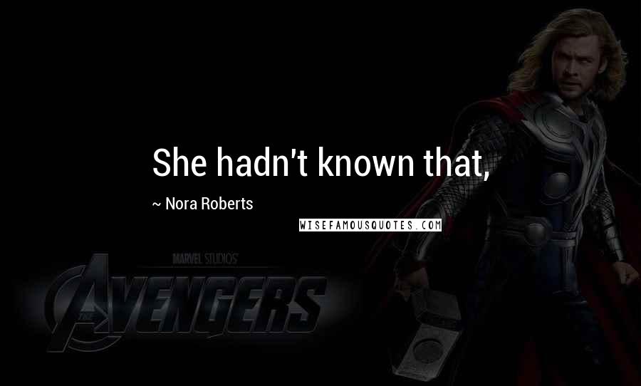 Nora Roberts Quotes: She hadn't known that,