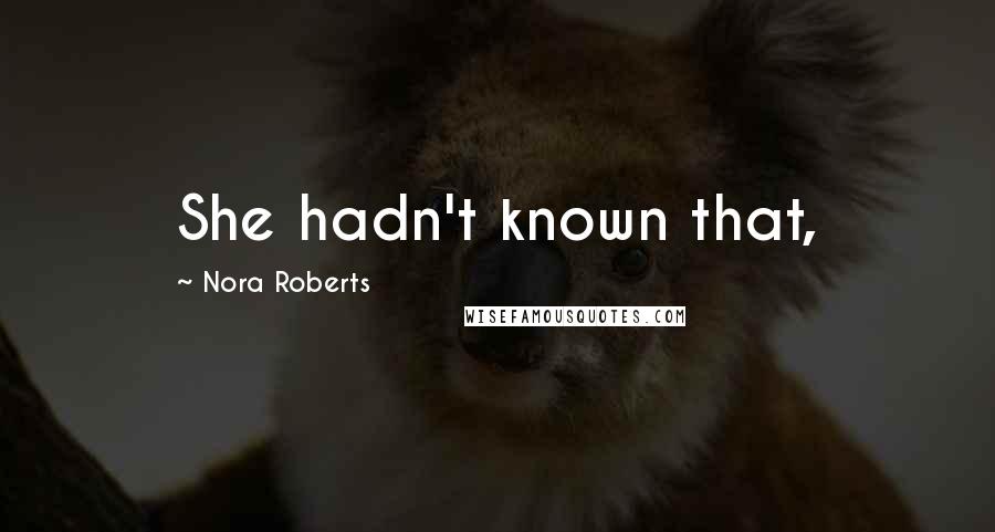 Nora Roberts Quotes: She hadn't known that,