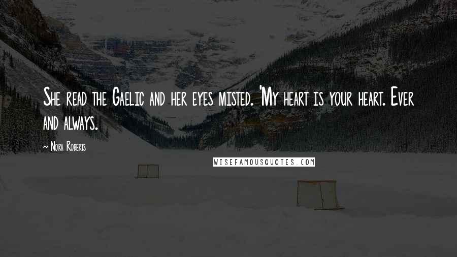Nora Roberts Quotes: She read the Gaelic and her eyes misted. 'My heart is your heart. Ever and always.
