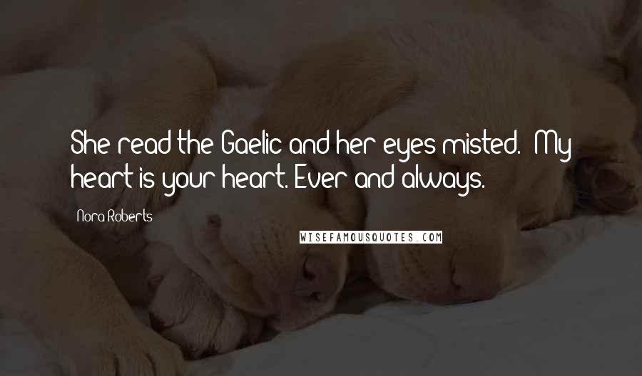 Nora Roberts Quotes: She read the Gaelic and her eyes misted. 'My heart is your heart. Ever and always.