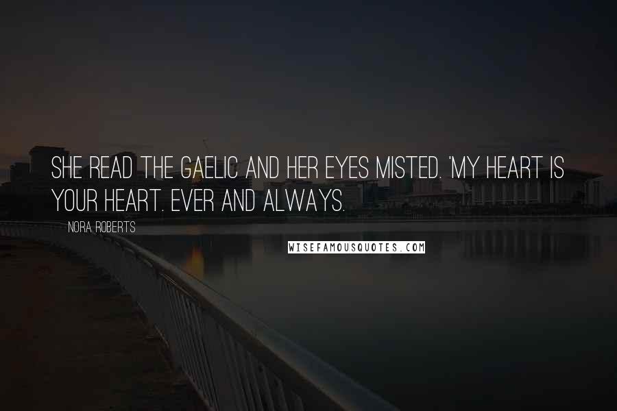 Nora Roberts Quotes: She read the Gaelic and her eyes misted. 'My heart is your heart. Ever and always.