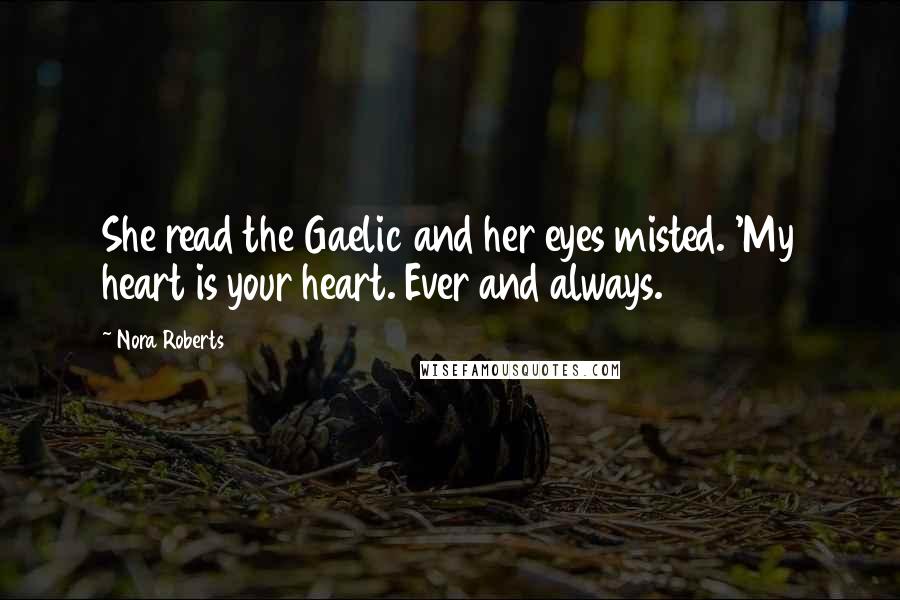 Nora Roberts Quotes: She read the Gaelic and her eyes misted. 'My heart is your heart. Ever and always.