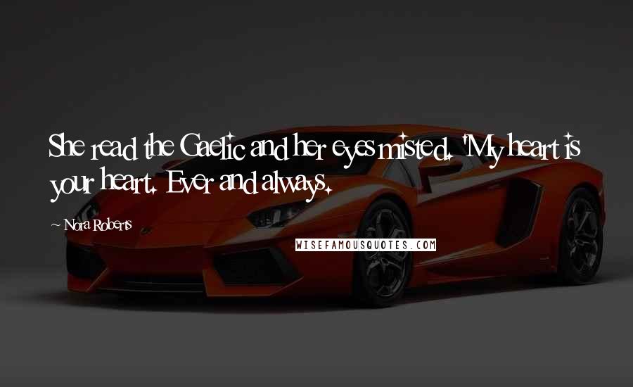 Nora Roberts Quotes: She read the Gaelic and her eyes misted. 'My heart is your heart. Ever and always.