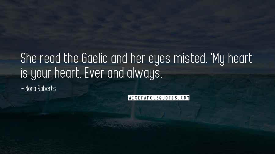 Nora Roberts Quotes: She read the Gaelic and her eyes misted. 'My heart is your heart. Ever and always.