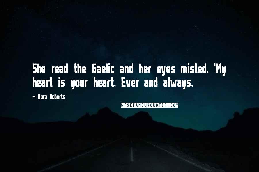Nora Roberts Quotes: She read the Gaelic and her eyes misted. 'My heart is your heart. Ever and always.