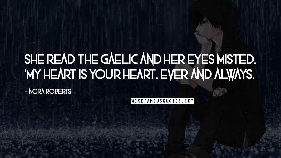 Nora Roberts Quotes: She read the Gaelic and her eyes misted. 'My heart is your heart. Ever and always.