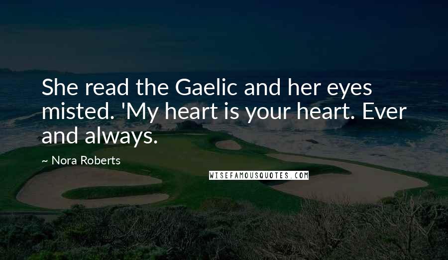 Nora Roberts Quotes: She read the Gaelic and her eyes misted. 'My heart is your heart. Ever and always.