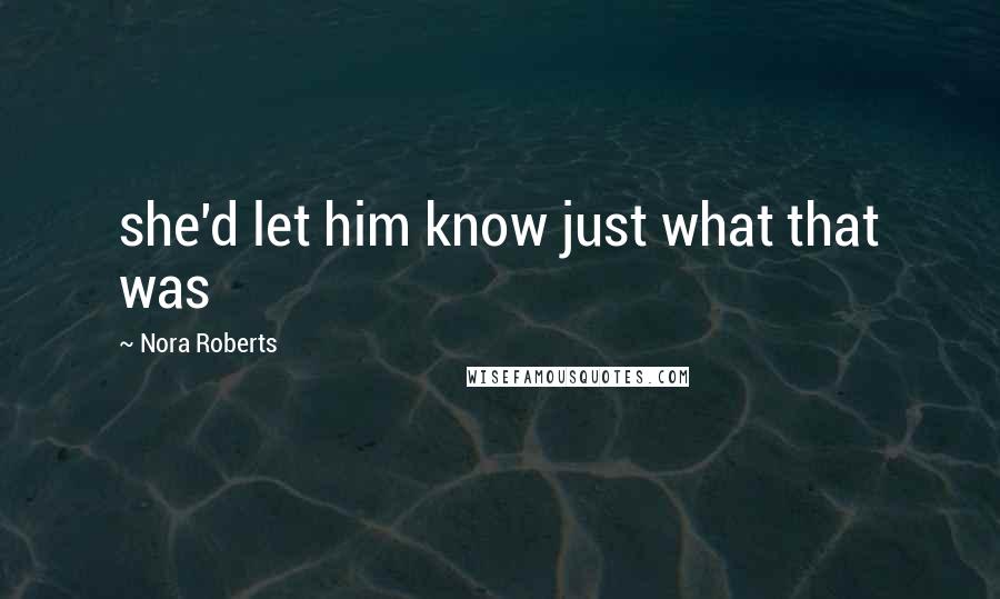 Nora Roberts Quotes: she'd let him know just what that was