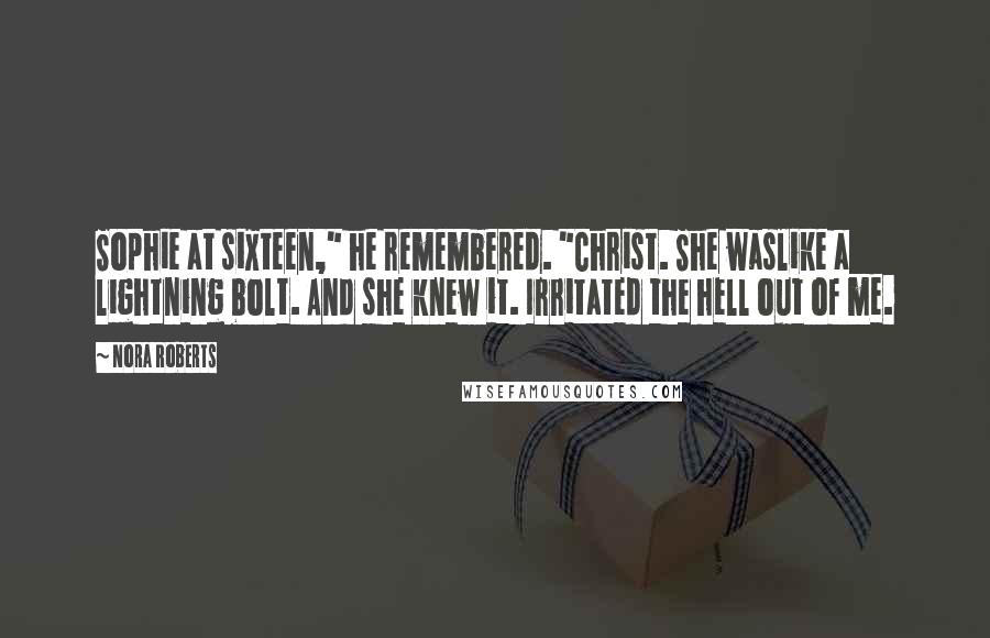 Nora Roberts Quotes: Sophie at sixteen," he remembered. "Christ. She waslike a lightning bolt. And she knew it. Irritated the hell out of me.