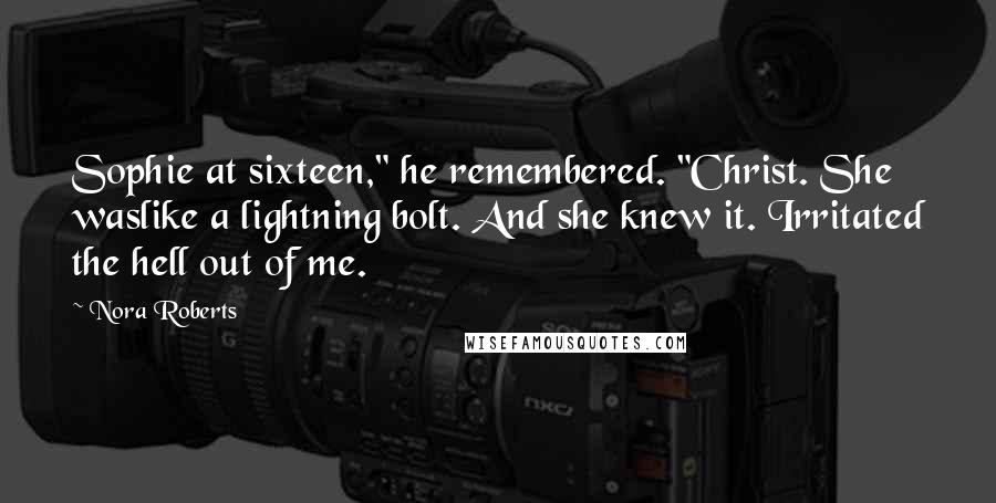 Nora Roberts Quotes: Sophie at sixteen," he remembered. "Christ. She waslike a lightning bolt. And she knew it. Irritated the hell out of me.