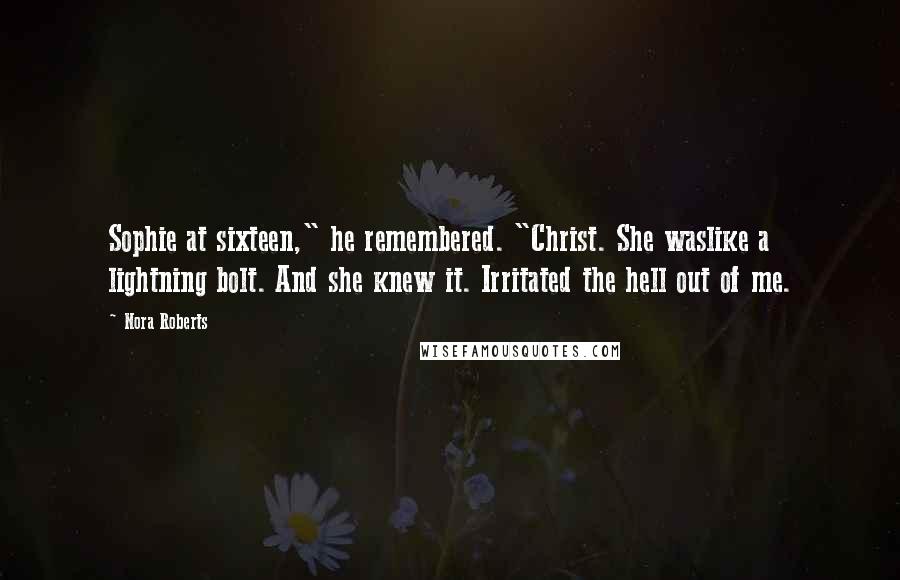 Nora Roberts Quotes: Sophie at sixteen," he remembered. "Christ. She waslike a lightning bolt. And she knew it. Irritated the hell out of me.