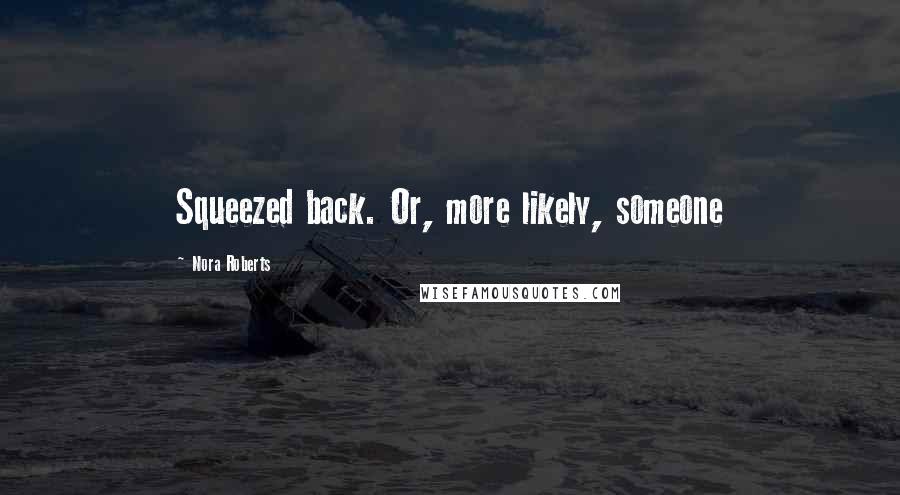 Nora Roberts Quotes: Squeezed back. Or, more likely, someone