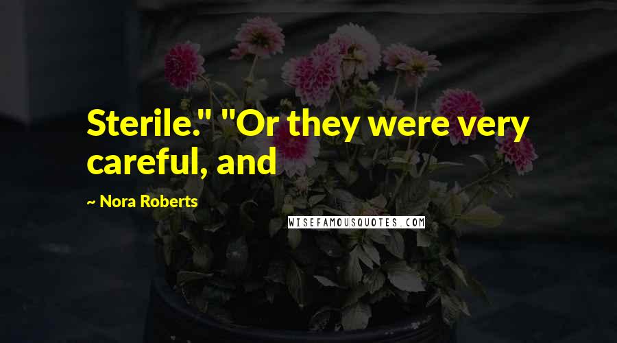 Nora Roberts Quotes: Sterile." "Or they were very careful, and