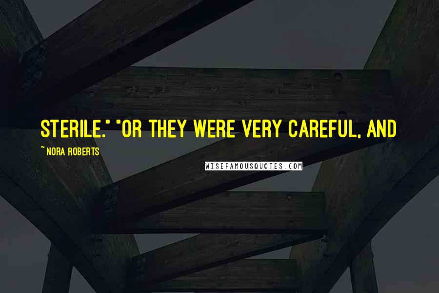 Nora Roberts Quotes: Sterile." "Or they were very careful, and