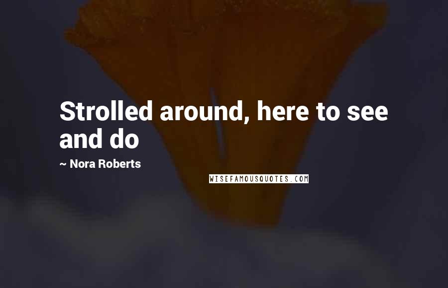 Nora Roberts Quotes: Strolled around, here to see and do
