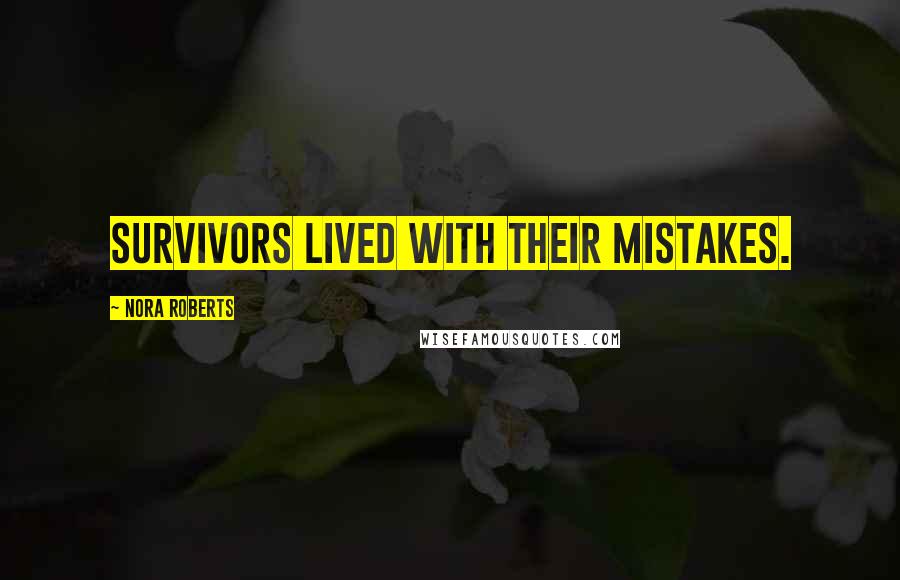 Nora Roberts Quotes: Survivors lived with their mistakes.