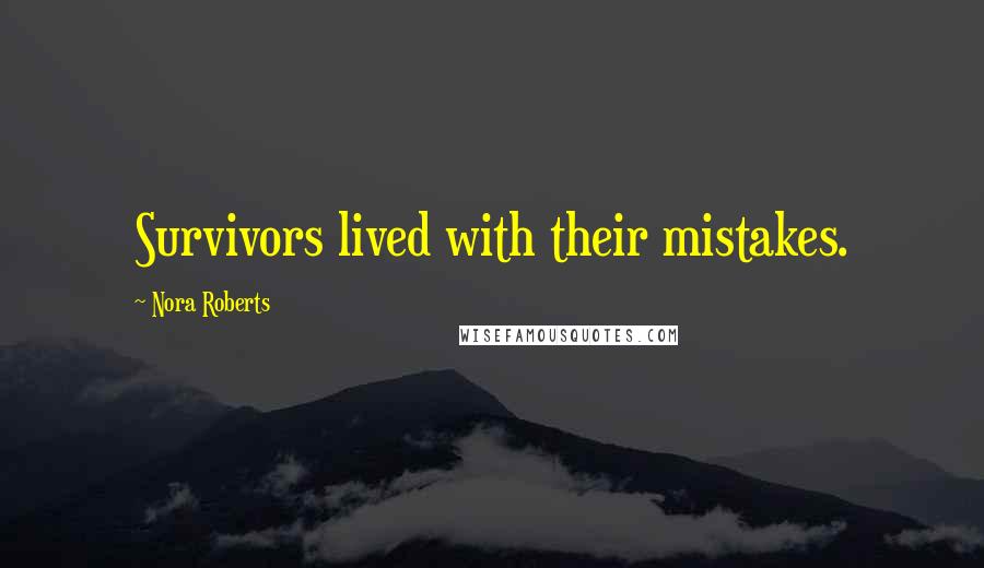 Nora Roberts Quotes: Survivors lived with their mistakes.